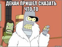 Декан пришел сказать что то 