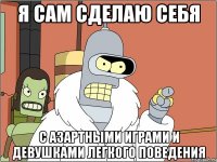 Я сам сделаю себя с азартными играми и девушками легкого поведения