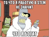 то,что я работую в stem не значит что я богат