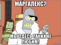 маргалекс? мы здесь таких не любим!