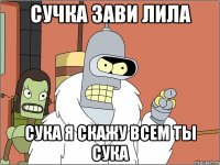 сучка зави лила сука я скажу всем ты сука
