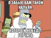 Я забью вам такой кальян, который не будет горчить