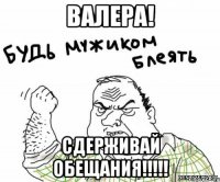 валера! сдерживай обещания!!!