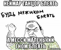 Неймар танцор блеять а Месси маленький гном блеять