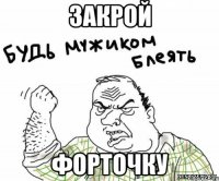 ЗАКРОЙ ФОРТОЧКУ