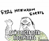  дай з пісталєта пострілять