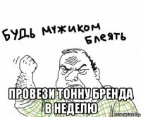  провези тонну бренда в неделю