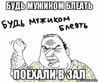 Будь мужиком блеать Поехали в зал