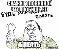 Скажи Головкиной что любишь ее! блеать