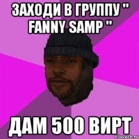 заходи в группу " fanny samp " дам 500 вирт