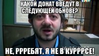 какой донат введут в следующей обнове? не, ррребят, я не в курррсе!