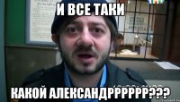 и все таки какой александрррррр???