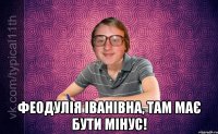  феодулія іванівна, там має бути мінус!