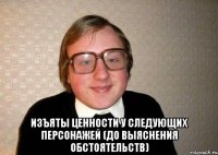  Изъяты ценности у следующих персонажей (до выяснения обстоятельств)