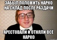 Забыл положить нарко на склад после раздачи арестовали и отняли всё нарко