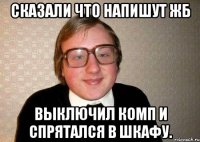 Сказали что напишут ЖБ Выключил комп и спрятался в шкафу.