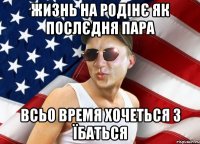 жизнь на родінє як послєдня пара всьо время хочеться з їбаться