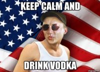 keep calm and drink vodka