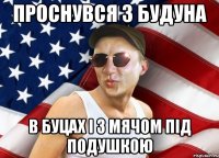 проснувся з будуна в буцах і з мячом під подушкою