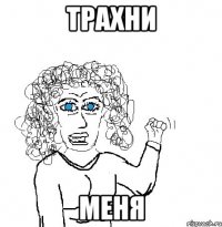 трахни меня