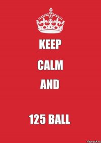 KEEP CALM ANd 125 BALL