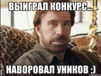 выиграл конкурс... наворовал уников ;)