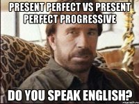 present perfect vs present perfect progressive do you speak english?