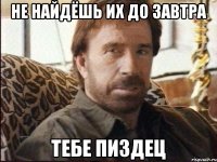 не найдёшь их до завтра тебе пиздец