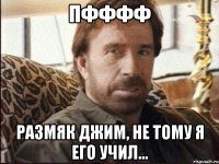 пфффф размяк джим, не тому я его учил...