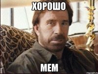 ХОРОШО МЕМ