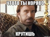 Чтото ты коряво Крутишь