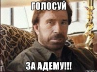 ГОЛОСУЙ ЗА АДЕМУ!!!