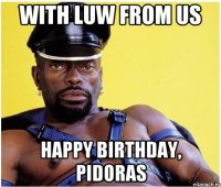 with luw from us happy birthday, pidoras