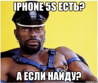 iphone 5s есть? а если найду?