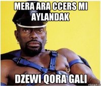 mera ara ccers mi aylandak dzewi qora gali