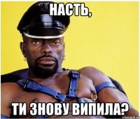 Насть, ти знову випила?