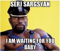 SERJ SARGSYAN i am waiting for you baby