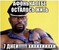 Афонька тебе осталось жить 7 ДНЕЙ!!!!!! хихихииххи