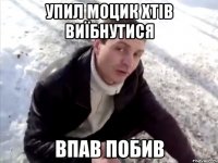 упил моцик хтів виїбнутися впав побив