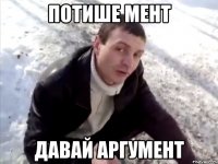 Потише мент Давай аргумент