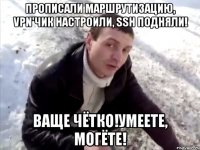 прописали маршрутизацию, VPN'чик настроили, SSH подняли! Ваще чётко!умеете, могёте!