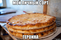 Мой личный сорт Героина