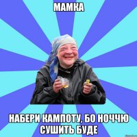 мамка набери кампоту, бо ноччю сушить буде