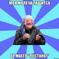 моя малеча тащитса от маего "піїстань!"