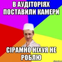 в аудіторіях поставили камери сірамно ніхуя не роблю