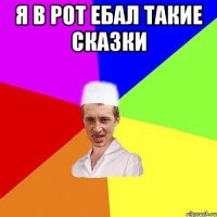 я в рот ебал такие сказки 