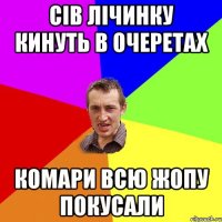 Сів лічинку кинуть в очеретах Комари всю жопу покусали