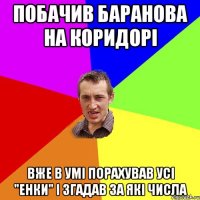 побачив Баранова на коридорі вже в умі порахував усі "енки" і згадав за які числа