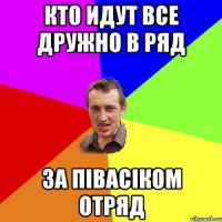 Кто идут все дружно в ряд за півасіком отряд