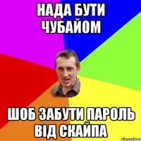 Нада бути Чубайом Шоб забути пароль від скайпа